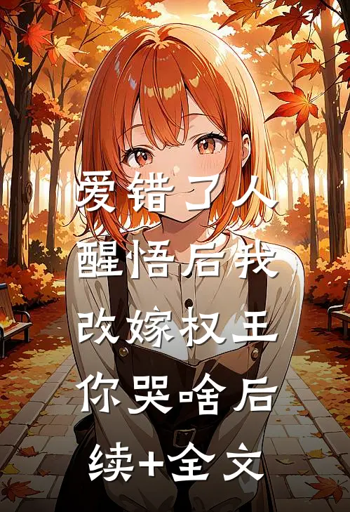 爱错了人，醒悟后我改嫁权王你哭啥后续+全文