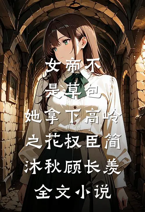 女帝不是草包，她拿下高岭之花权臣简沐秋顾长羡全文小说