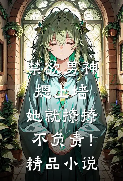 禁欲男神摁上墙，她就撩撩不负责！精品小说
