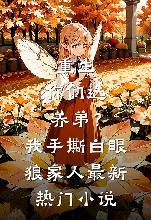 重生：你们选养弟？我手撕白眼狼家人最新热门小说