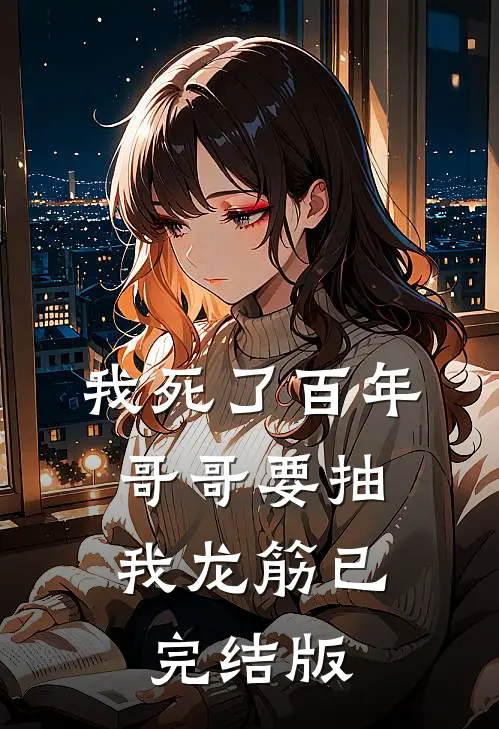 我死了百年，哥哥要抽我龙筋已完结版