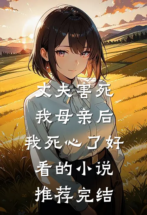 丈夫害死我母亲后，我死心了好看的小说推荐完结