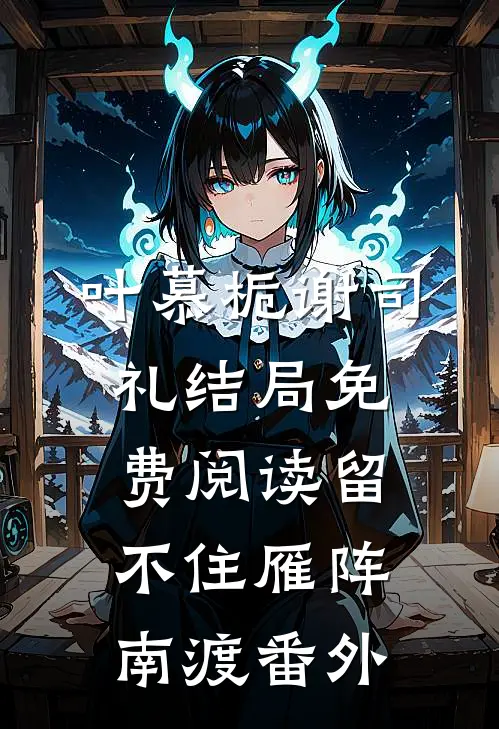 叶慕栀谢司礼结局免费阅读留不住雁阵南渡番外