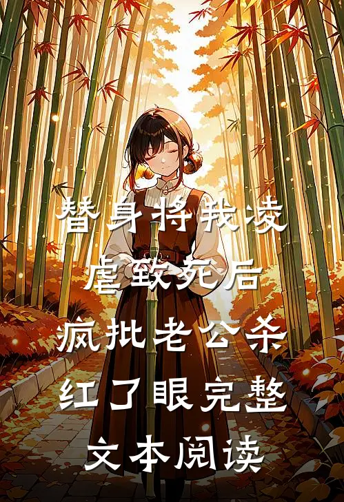 替身将我凌虐致死后，疯批老公杀红了眼完整文本阅读