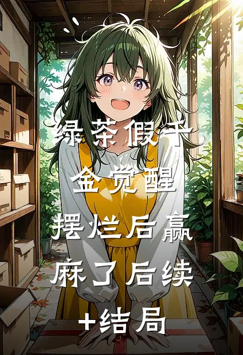 绿茶假千金觉醒，摆烂后赢麻了后续+结局