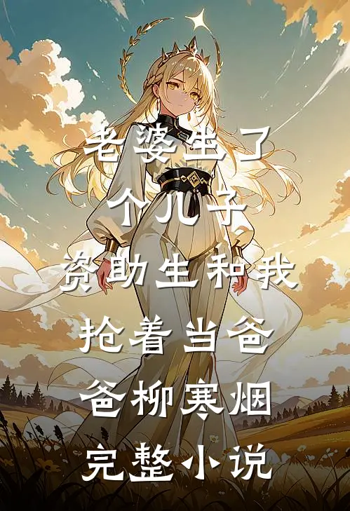 老婆生了个儿子，资助生和我抢着当爸爸柳寒烟完整小说