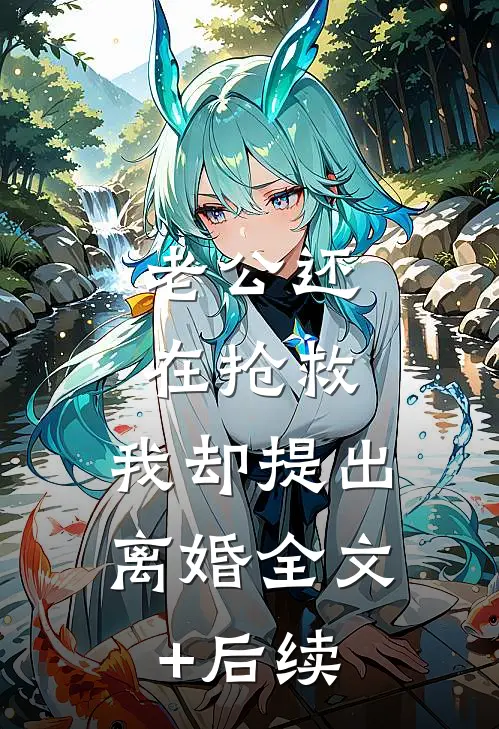 老公还在抢救，我却提出离婚全文+后续