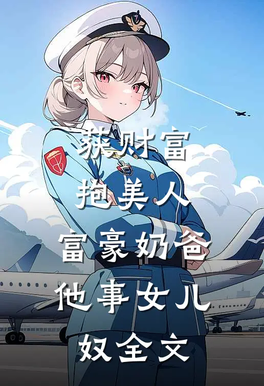 获财富，抱美人，富豪奶爸他事女儿奴全文