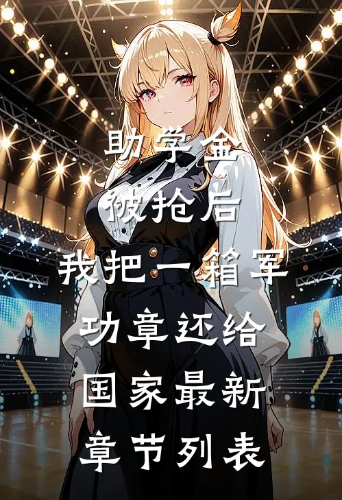 助学金被抢后，我把一箱军功章还给国家最新章节列表