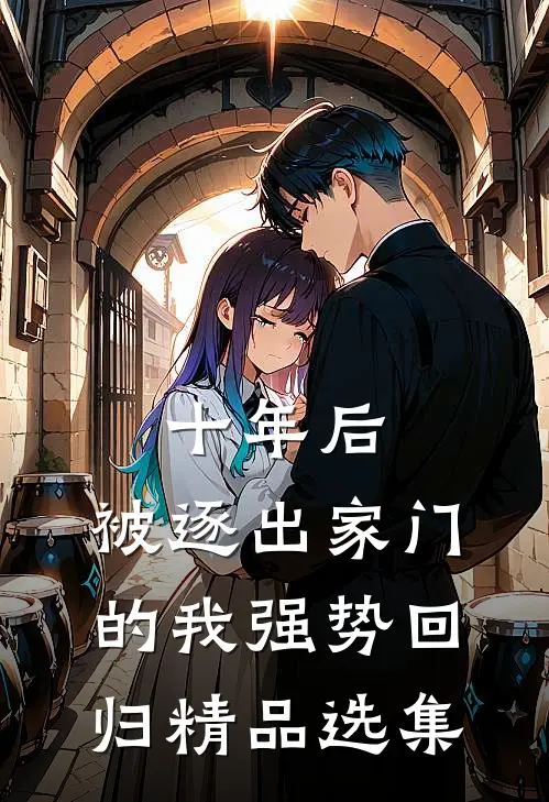 十年后，被逐出家门的我强势回归精品选集
