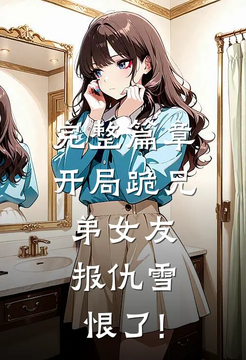 完整篇章开局跪兄弟女友,报仇雪恨了!
