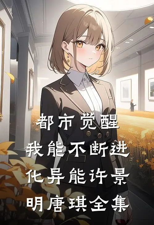 都市觉醒：我能不断进化异能许景明唐琪全集