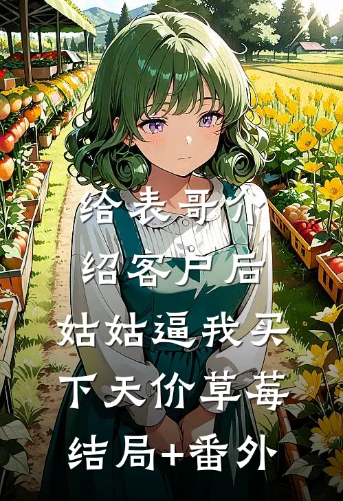 给表哥介绍客户后，姑姑逼我买下天价草莓结局+番外