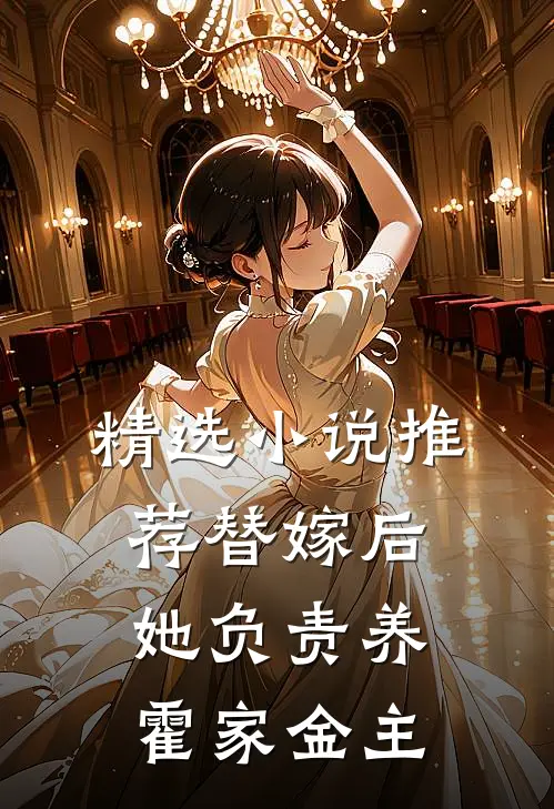 精选小说推荐替嫁后，她负责养霍家金主