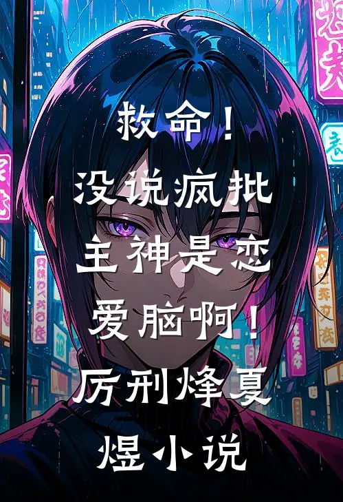 救命！没说疯批主神是恋爱脑啊！厉刑烽夏煜小说