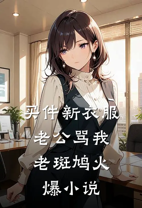 买件新衣服，老公骂我老斑鸠火爆小说