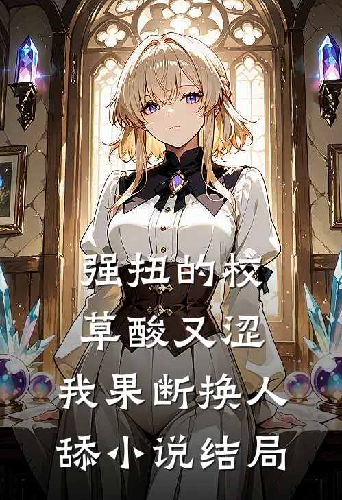 强扭的校草酸又涩，我果断换人舔小说结局