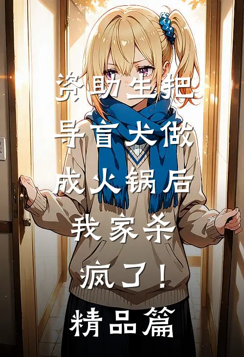 资助生把导盲犬做成火锅后，我家杀疯了！精品篇