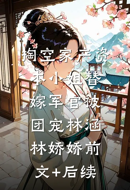 掏空家产资本小姐替嫁军官被团宠林涵林娇娇前文+后续