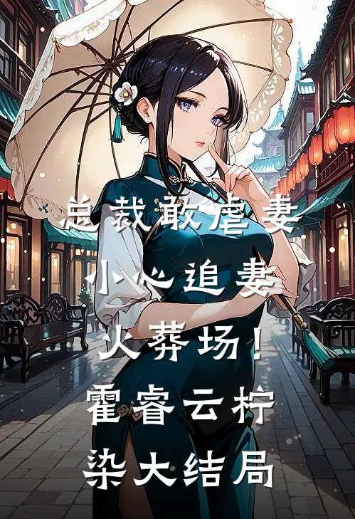 总裁敢虐妻，小心追妻火葬场！霍睿云柠染大结局