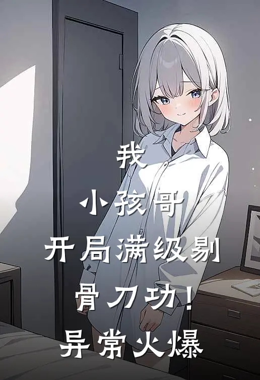 我，小孩哥，开局满级剔骨刀功！异常火爆