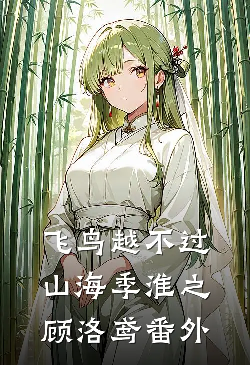 飞鸟越不过山海季淮之顾洛鸢 番外