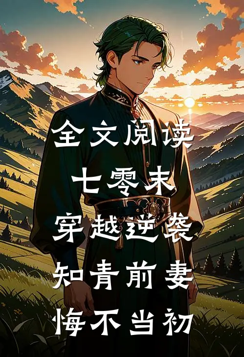 全文阅读七零末：穿越逆袭知青前妻悔不当初