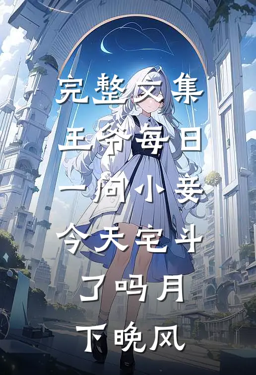 完整文集王爷每日一问小妾今天宅斗了吗月下晚风