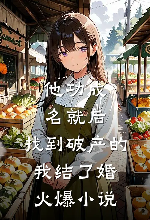 他功成名就后，找到破产的我结了婚火爆小说