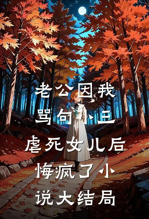 老公因我骂句小三，虐死女儿后悔疯了小说大结局