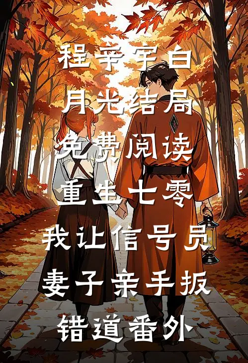程辛宇白月光结局免费阅读重生七零，我让信号员妻子亲手扳错道番外