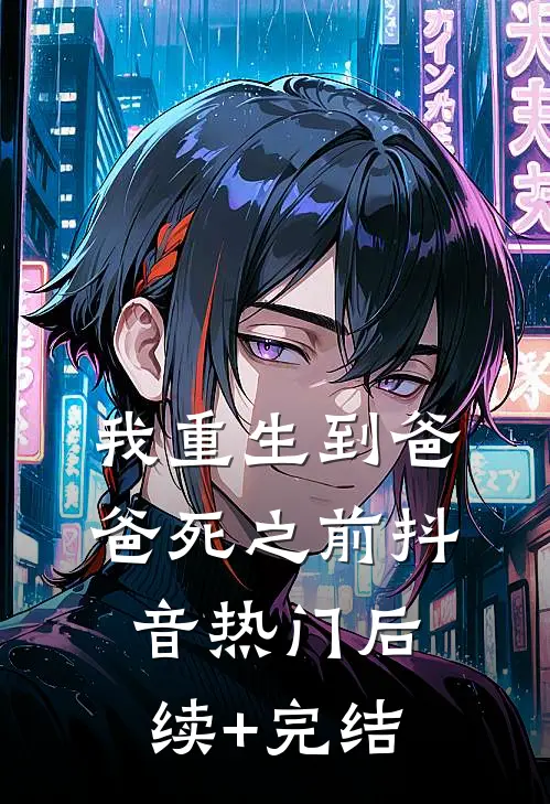 我重生到爸爸死之前抖音热门后续+完结