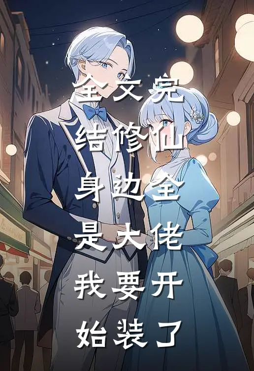 全文完结修仙：身边全是大佬，我要开始装了