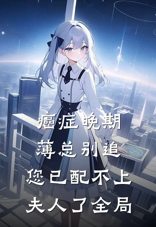 癌症晚期：薄总别追，您已配不上夫人了全局