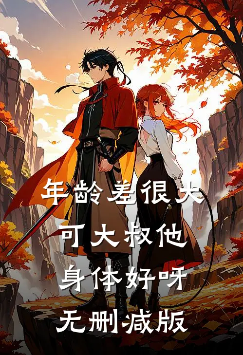 年龄差很大，可大叔他身体好呀无删减版