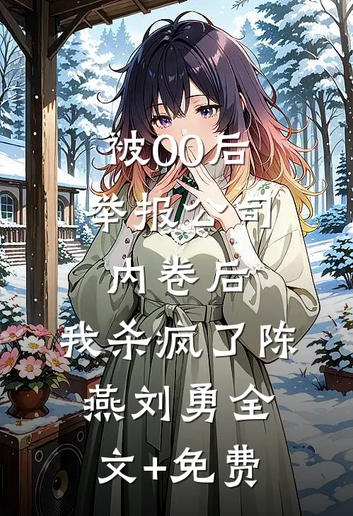 被00后举报公司内卷后，我杀疯了陈燕刘勇全文+免费