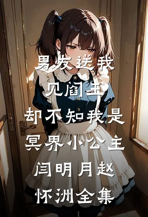 男友送我见阎王，却不知我是冥界小公主闫明月赵怀洲 全集