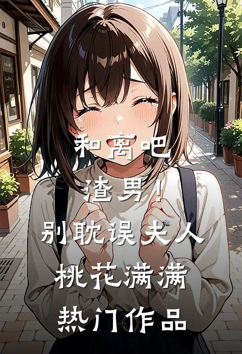 和离吧渣男！别耽误夫人桃花满满热门作品