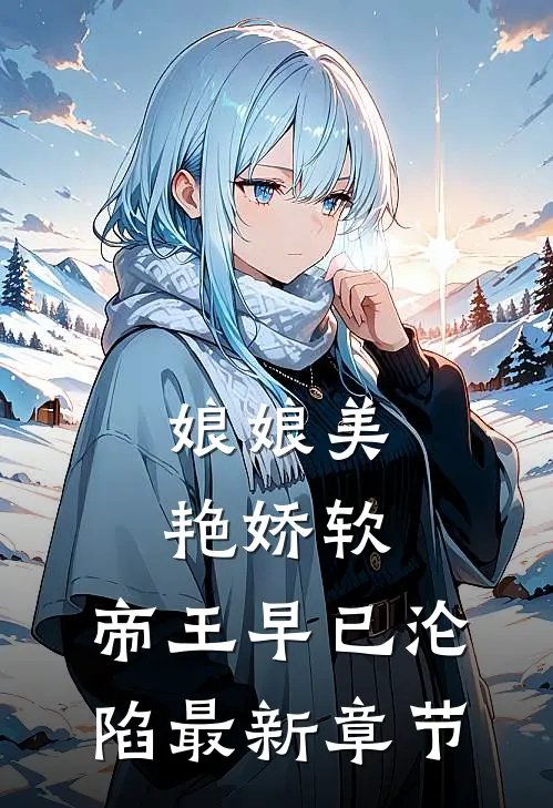 娘娘美艳娇软，帝王早已沦陷最新章节