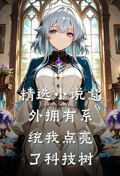 精选小说意外拥有系统我点亮了科技树