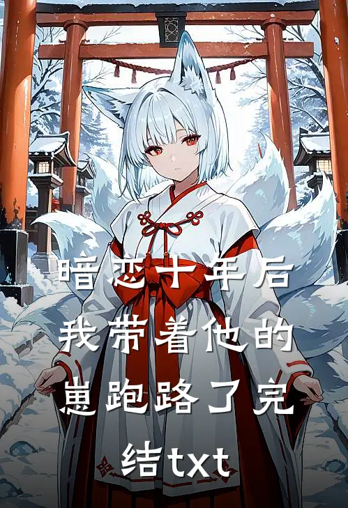 暗恋十年后，我带着他的崽跑路了完结txt
