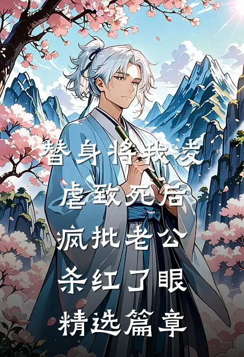 替身将我凌虐致死后，疯批老公杀红了眼精选篇章