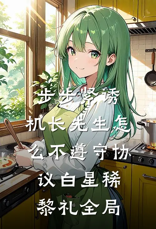 步步紧诱：机长先生怎么不遵守协议白星稀黎礼全局
