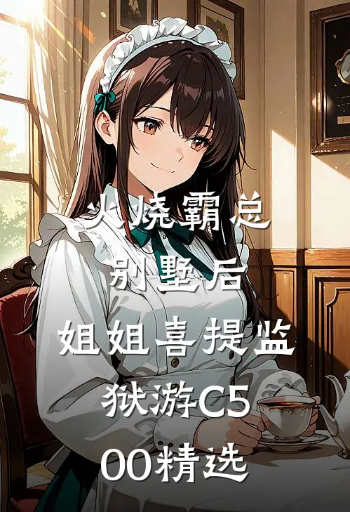 火烧霸总别墅后，姐姐喜提监狱游C500精选