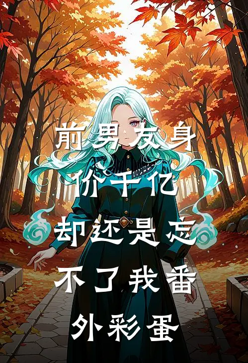 前男友身价千亿，却还是忘不了我番外彩蛋