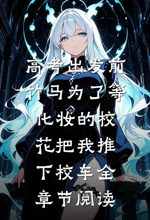 高考出发前，竹马为了等化妆的校花把我推下校车全章节阅读