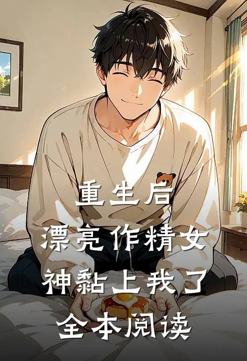 重生后，漂亮作精女神黏上我了全本阅读