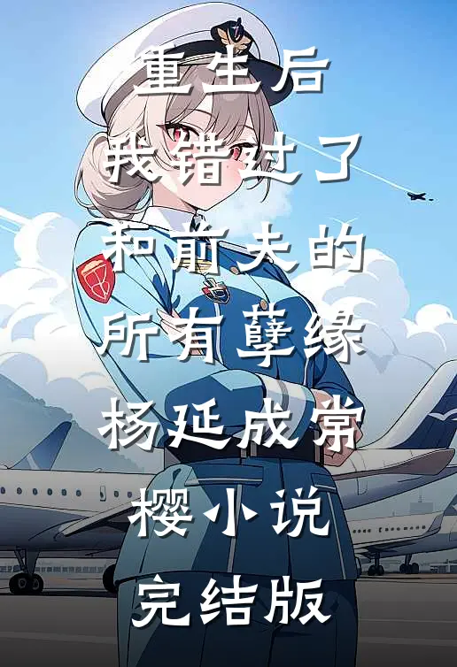 重生后，我错过了和前夫的所有孽缘杨延成常樱小说完结版