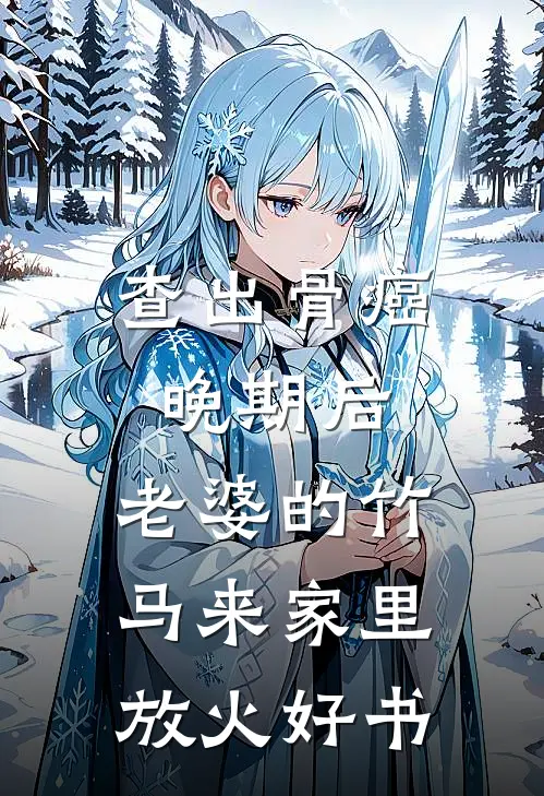 查出骨癌晚期后，老婆的竹马来家里放火好书