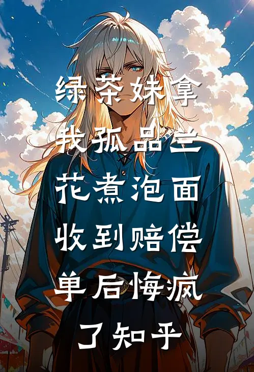 绿茶妹拿我孤品兰花煮泡面，收到赔偿单后悔疯了知乎